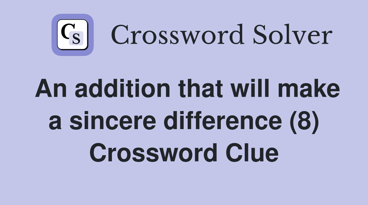 An addition that will make a sincere difference (8) Crossword Clue